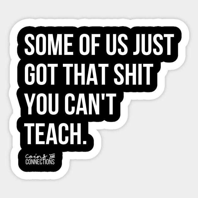 Some Of Us Got That Shit You Can't Teach Sticker by coinsandconnections